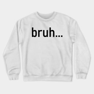 Bruh - funny quote Crewneck Sweatshirt